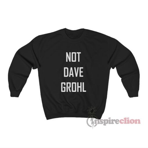 Not Dave Grohl Sweatshirt