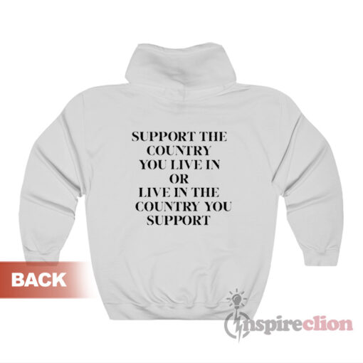Support The Country You Live In Or Live In The Country Hoodie