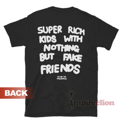 Super Rich Kids With Nothing But Fake Friends T-Shirt