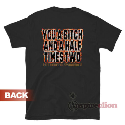 You A Bitch And A Half Times Two T-Shirt - Inspireclion.com