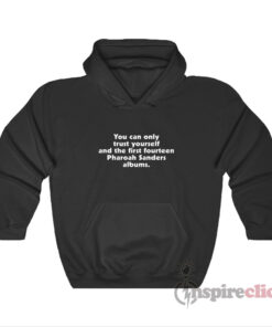 You Can Only Trust Yourself Pharoah Sanders Hoodie