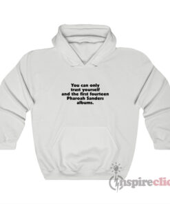 You Can Only Trust Yourself Pharoah Sanders Hoodie