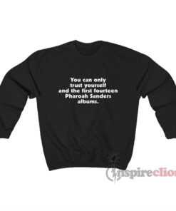 You Can Only Trust Yourself Pharoah Sanders Sweatshirt
