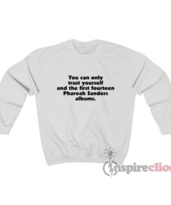 You Can Only Trust Yourself Pharoah Sanders Sweatshirt