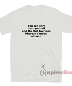 You Can Only Trust Yourself Pharoah Sanders T-Shirt