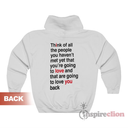 Think Of All The People You Haven't Met Yet That You're Hoodie