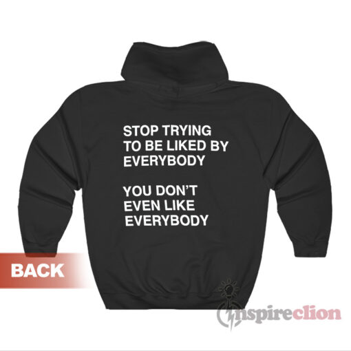 Stop Trying To Be Liked By Everybody Hoodie