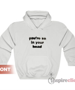 You're So In Your Head Enjoy Where You Are Hoodie