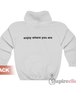 You're So In Your Head Enjoy Where You Are Hoodie