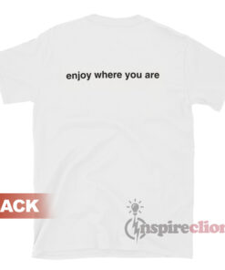 You're So In Your Head Enjoy Where You Are T-Shirt