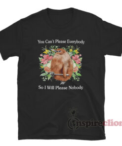 You Can't Please Everybody So I Will Please Nobody T-Shirt