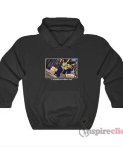 Yugioh It Should Have Been Me Meme Hoodie