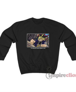 Yugioh It Should Have Been Me Meme Sweatshirt