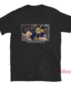 Yugioh It Should Have Been Me Meme T-Shirt