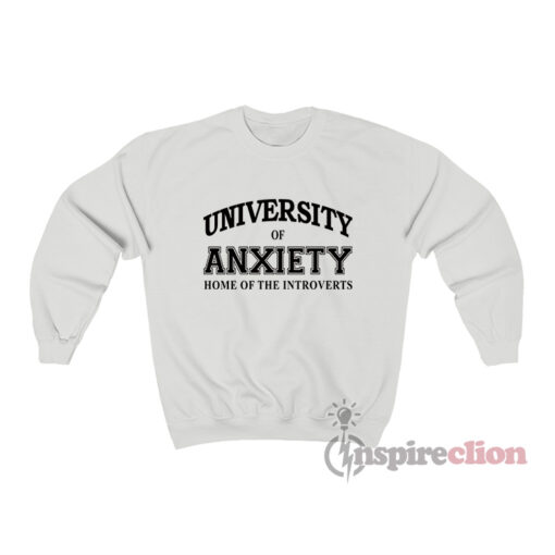 University Of Anxiety Home Of The Introverts Sweatshirt