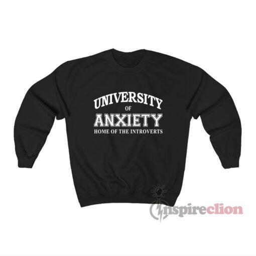University Of Anxiety Home Of The Introverts Sweatshirt