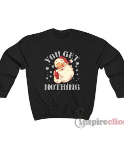 You Get Nothing Santa Claus Christmas Sweatshirt