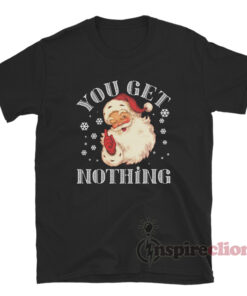 You Get Nothing Santa Claus Christmas T-Shirt