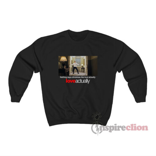 Hugh Grant Nothing Says Christmas Like Love Actually Sweatshirt