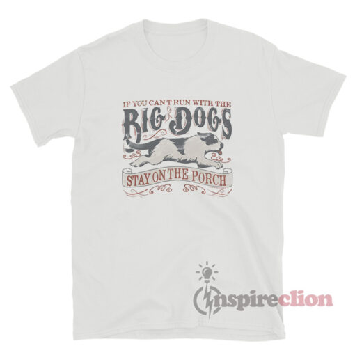 If You Can't Run With The Big Dogs Vintage T-Shirt