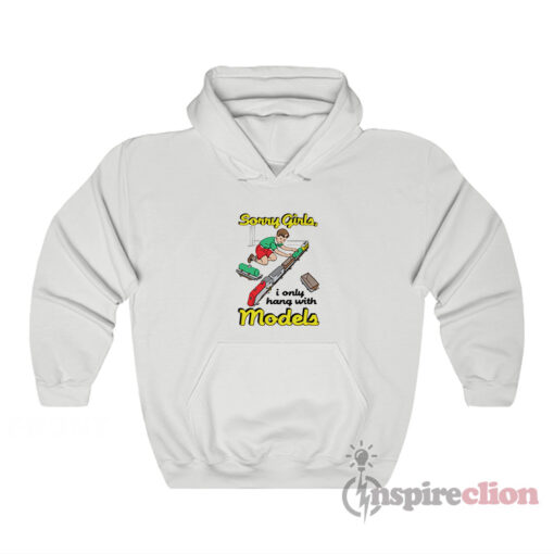 Sorry Girls I Only Hang With Models Hoodie