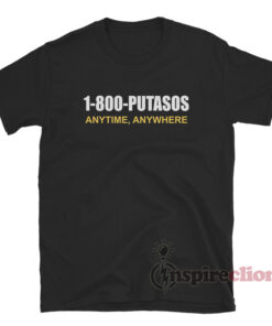1-800-Putasos Anytime Anywhere T-Shirt