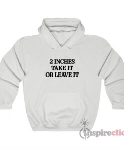 2 Inches Take It Or Leave It Hoodie