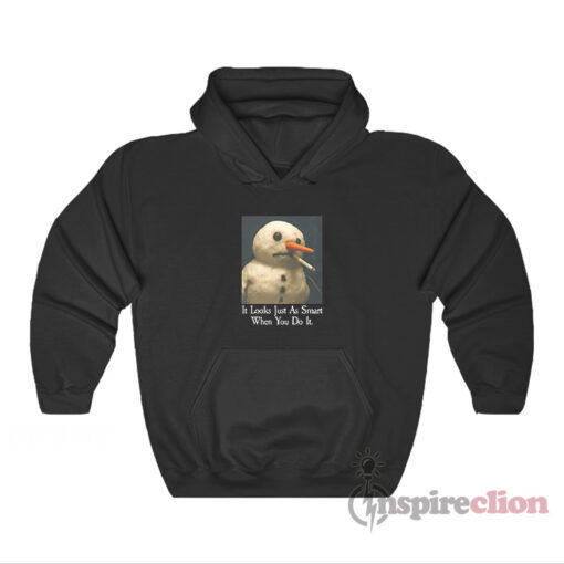 It Looks Just As Smart When You Do It Snowman Hoodie