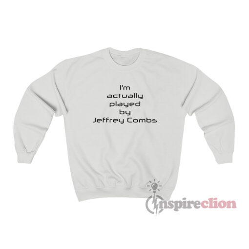 I'm Actually Played By Jeffrey Combs Sweatshirt