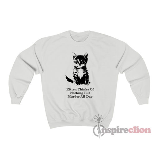 Kitten Thinks Of Nothing But Murder All Day Sweatshirt