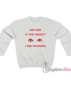 You Saw It Too Right 1-800-Delusions Sweatshirt