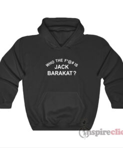 Who The Fuck Is Jack Barakat Hoodie