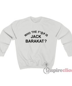 Who The Fuck Is Jack Barakat Sweatshirt