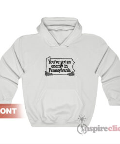 You've Got An Enemy In Pennsylvania Hoodie