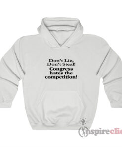 Don't Lie Don't Steal Congress Hates The Competition Hoodie