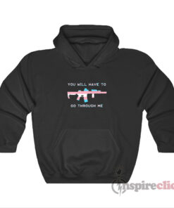 You Will Have To Go Through Me Hoodie