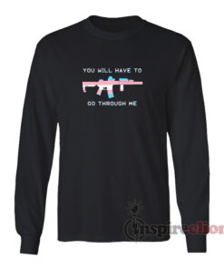 You Will Have To Go Through Me Long Sleeves T-Shirt