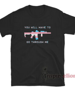 You Will Have To Go Through Me T-Shirt