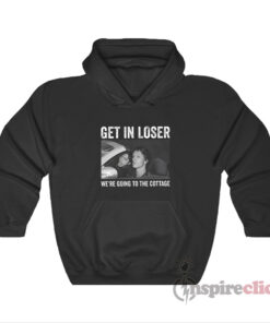 Get In Loser We're Going To The Cottage Hoodie