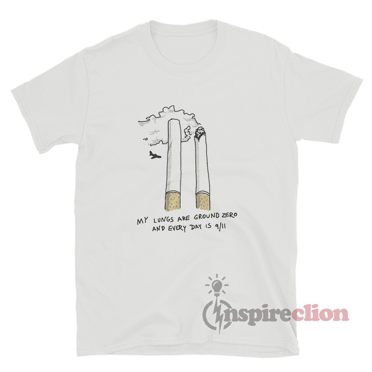 My Lungs Are Ground Zero And Every Day Is 9 11 T-Shirt