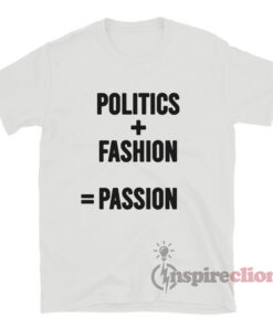 Politics Plus Fashion Equals Passion T-Shirt