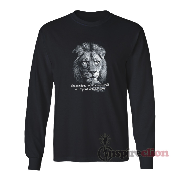 The Lion Does Not Concern Himself With Open Container Laws Long Sleeves T-Shirt