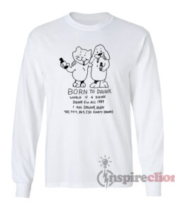 Born To Drink World Is A Drink Long Sleeves T-Shirt