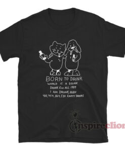 Born To Drink World Is A Drink T-Shirt