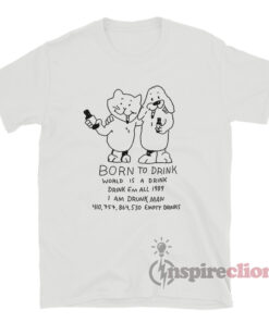 Born To Drink World Is A Drink T-Shirt