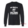 My Meat Is 100% Going In Your Mouth Long Sleeves T-Shirt