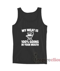 My Meat Is 100% Going In Your Mouth Tank Top