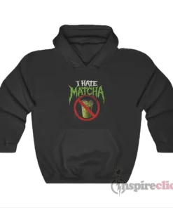 I Hate Matcha Funny Hoodie