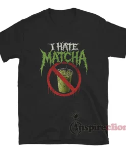 I Hate Matcha Funny T-Shirt
