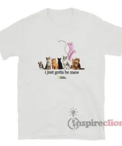 I Just Gotta Be Mew Funny T-Shirt